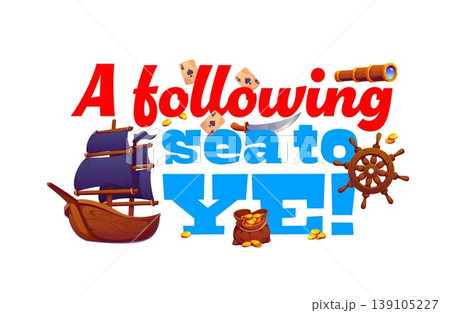 Pirate and corsair quote a following sea to ye. Colorful bold typography with sailing ship, ship wheel, telescope, playing cards, and bag of gold coins. Vector quote for pirate party decorations 139105227