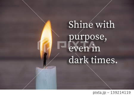 Shine with purpose, even in dark times, Inspirational candle artwork concept. Shine with purpose, even in dark times, Inspirational candle artwork concept. 139214119