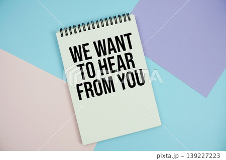 We Want To Hear From You text written on notepad flat lay on multicolor pastel background We Want To Hear From You text written on notepad flat lay on multicolor pastel background 139227223