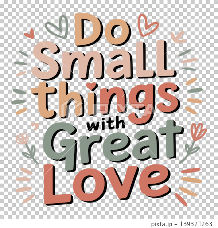 Do small things with great love typography motivational quote poster for t-shirt printing and wallpaper design Do small things with great love typography motivational quote poster for t-shirt printing and wallpaper design 139321263