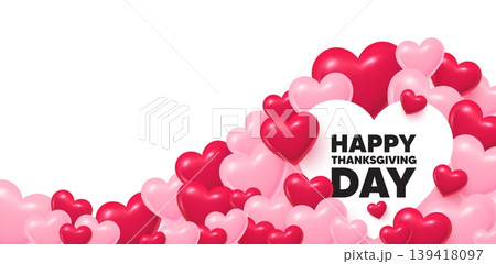 Happy thanksgiving heart shaped bubble. 3d hearts love background. Happy thanksgiving tag. Happy family holiday message. Autumn thank you day. Valentines day greeting card. Cute 3d hearts. Vector 139418097