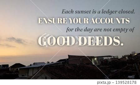 Inspirational typography layout featuring the quote Each sunset is a ledger closed, ensure your accounts for the day are not empty of good deeds. Horizontal poster design shows bold beige text over a 139528178