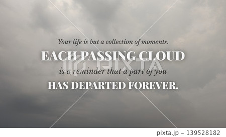 Inspirational typography layout featuring the quote Your life is but a collection of moments. Each passing cloud is a reminder that a part of you has departed forever. Horizontal poster design shows Inspirational typography layout featuring the quote Your life is but a collection of moments. Each passing cloud is a reminder that a part of you has departed forever. Horizontal poster design shows 139528182