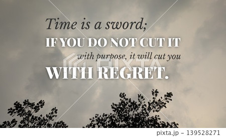 Inspirational typography layout featuring the quote Time is a sword, if you do not cut it with purpose, it will cut you with regret. Horizontal poster design shows bold white text over a dramatic Inspirational typography layout featuring the quote Time is a sword, if you do not cut it with purpose, it will cut you with regret. Horizontal poster design shows bold white text over a dramatic 139528271