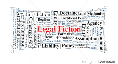 Legal Fiction Word Cloud. A visual exploration of how law uses suppositions like corporate personhood and constructive notice to solve complex legal problems and maintain system order. Legal Fiction Word Cloud. A visual exploration of how law uses suppositions like corporate personhood and constructive notice to solve complex legal problems and maintain system order. 139640086