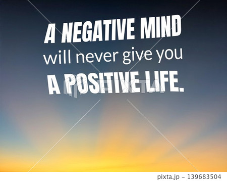 A motivational quote, A negative mind will never give you a positive life, set against a serene sunrise gradient sky. A motivational quote, A negative mind will never give you a positive life, set against a serene sunrise gradient sky. 139683504