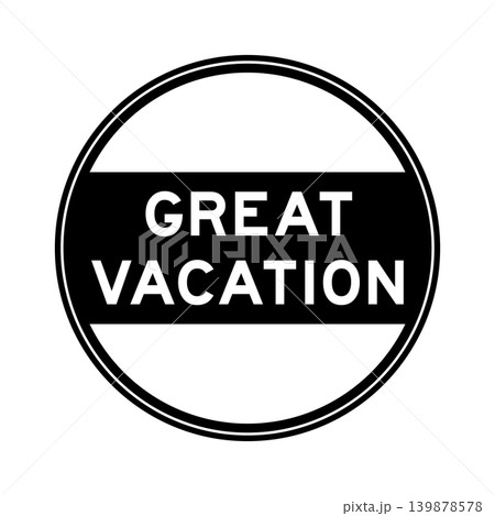 Black color round seal sticker in word great vacation on white background Black color round seal sticker in word great vacation on white background 139878578