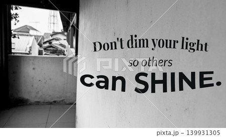 A black and white photo of a wall with a window, displaying the quote, Don't dim your light so others can SHINE. A black and white photo of a wall with a window, displaying the quote, Don't dim your light so others can SHINE. 139931305
