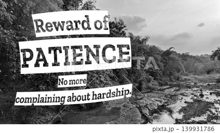 A black and white image of a river and lush foliage. The quote "Reward of PATIENCE No more complaining about hardship" is superimposed on a torn paper effect. 139931786