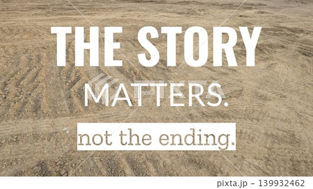 A motivational quote "THE STORY MATTERS. not the ending." is displayed over a wide shot of dry, dusty ground. The surface is textured with numerous tire tracks and small, scattered clumps of dirt. A motivational quote "THE STORY MATTERS. not the ending." is displayed over a wide shot of dry, dusty ground. The surface is textured with numerous tire tracks and small, scattered clumps of dirt. 139932462