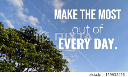 Quote, MAKE THE MOST out of EVERY DAY, is displayed over a bright sky. Lush green leaves from a tree fill the bottom left, while the rest of the frame is a clear blue sky with white clouds. Quote, MAKE THE MOST out of EVERY DAY, is displayed over a bright sky. Lush green leaves from a tree fill the bottom left, while the rest of the frame is a clear blue sky with white clouds. 139932466
