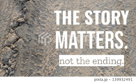 A quote, "THE STORY MATTERS. not the ending," is displayed on a textured, dry ground. The ground is composed of fine dust on the right and a raised, crumbling mound of cracked earth on the left. A quote, "THE STORY MATTERS. not the ending," is displayed on a textured, dry ground. The ground is composed of fine dust on the right and a raised, crumbling mound of cracked earth on the left. 139932491