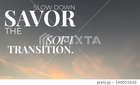 A peaceful sunrise sky features the phrase, "SLOW DOWN. SAVOR THE SOFT TRANSITION." This calming image encourages mindfulness appreciating gradual changes in life. A peaceful sunrise sky features the phrase, "SLOW DOWN. SAVOR THE SOFT TRANSITION." This calming image encourages mindfulness appreciating gradual changes in life. 140055830