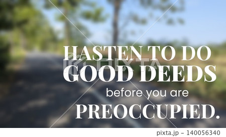 A motivational quote overlay that reads HASTEN TO DO GOOD DEEDS before you are PREOCCUPIED in white serif and sans-serif fonts, on a blurry outdoor road and forest background. A motivational quote overlay that reads HASTEN TO DO GOOD DEEDS before you are PREOCCUPIED in white serif and sans-serif fonts, on a blurry outdoor road and forest background. 140056340