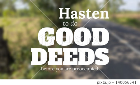A motivational quote overlay that reads Hasten to do GOOD DEEDS before you are preoccupied in bold white typography, set against a blurry outdoor scene of a rural road and foliage. A motivational quote overlay that reads Hasten to do GOOD DEEDS before you are preoccupied in bold white typography, set against a blurry outdoor scene of a rural road and foliage. 140056341