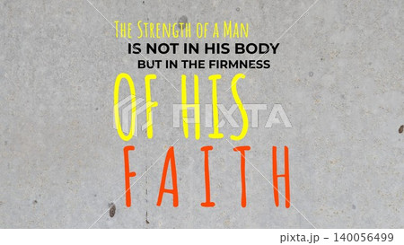 A powerful quote about spiritual strength, rendered in yellow, orange, black text, against a gray concrete wall., The strength of a man is not in his body, but in the firmness of his faith. A powerful quote about spiritual strength, rendered in yellow, orange, black text, against a gray concrete wall., The strength of a man is not in his body, but in the firmness of his faith. 140056499
