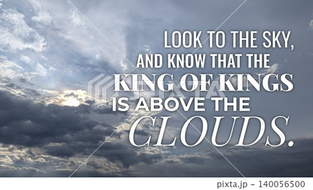 A powerful religious quote encouraging faith, hope, spiritual perspective, set against a dramatic sky of dark, churning clouds., Look to the sky, know that the King of Kings is above the clouds. A powerful religious quote encouraging faith, hope, spiritual perspective, set against a dramatic sky of dark, churning clouds., Look to the sky, know that the King of Kings is above the clouds. 140056500