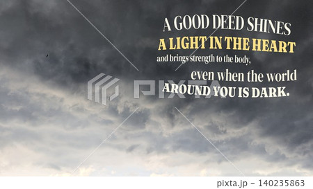 Inspirational typography layout features motivational quote text, a good deed shines a light in the heart brings strength to the body even when the world around you is dark, on dark dramatic storm Inspirational typography layout features motivational quote text, a good deed shines a light in the heart brings strength to the body even when the world around you is dark, on dark dramatic storm 140235863
