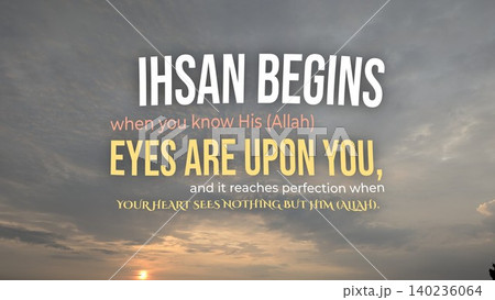 Inspirational typographic design features ihsan begins when you know his Allah eyes are upon you, it reaches perfection when your heart sees nothing but him Allah quote text overlay. Sunrise dramatic Inspirational typographic design features ihsan begins when you know his Allah eyes are upon you, it reaches perfection when your heart sees nothing but him Allah quote text overlay. Sunrise dramatic 140236064