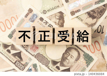 「不正受給」と書かれたブロックとたくさんの一万円札 「不正受給」と書かれたブロックとたくさんの一万円札 140436084