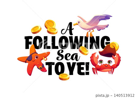 Pirate quote phrase A following sea to ye. Vibrant kids quote print featuring black lettering, starfish, crab and seagull. Fun typography composition with gold coins for kid corsair t shirt print Pirate quote phrase A following sea to ye. Vibrant kids quote print featuring black lettering, starfish, crab and seagull. Fun typography composition with gold coins for kid corsair t shirt print 140513912