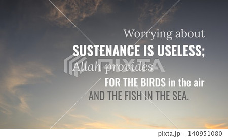 Worrying about sustenance is useless, Allah provides for the birds in the air, the fish in the sea. This quote urges reliance, promotes tranquility, trust in divine provision. Worrying about sustenance is useless, Allah provides for the birds in the air, the fish in the sea. This quote urges reliance, promotes tranquility, trust in divine provision. 140951080