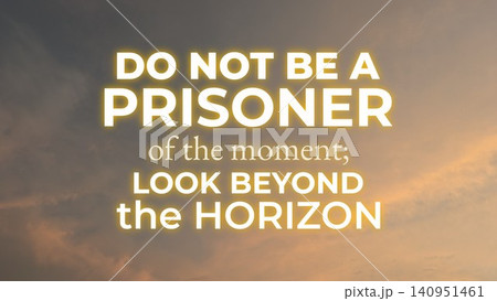 A powerful motivational quote, "Do not be a prisoner of the moment; look beyond the horizon," is displayed in glowing white, yellow text, soft, cloudy sunrise sky background. Inspiring message, hope. 140951461