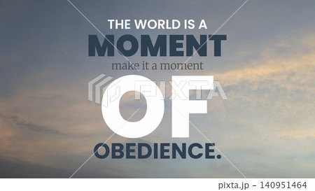 A spiritual motivational quote, The world is a moment make it a moment of obedience, message about duty, spiritual devotion, life philosophy. A spiritual motivational quote, The world is a moment make it a moment of obedience, message about duty, spiritual devotion, life philosophy. 140951464