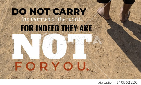 Do not carry the worries of the world, for indeed they are not for you. A person walks barefoot on dry earth, their shadow falling on the ground. This quote promotes relief from spiritual burdens. 140952220