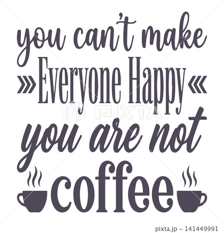 You can't make everyone happy you are not coffee motivational typography t-shirt design You can't make everyone happy you are not coffee motivational typography t-shirt design 141449991