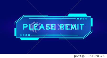 Futuristic hud banner that have word please remit on user interface screen on blue background Futuristic hud banner that have word please remit on user interface screen on blue background 141528373