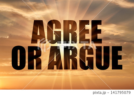 Agree or Argue Decision Phrase on Golden Sunset Sky with Sun Rays Agree or Argue Decision Phrase on Golden Sunset Sky with Sun Rays 141795079