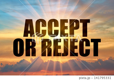 Text Accept Or Reject On A Background Of A Golden Evening Sky Text Accept Or Reject On A Background Of A Golden Evening Sky 141795331